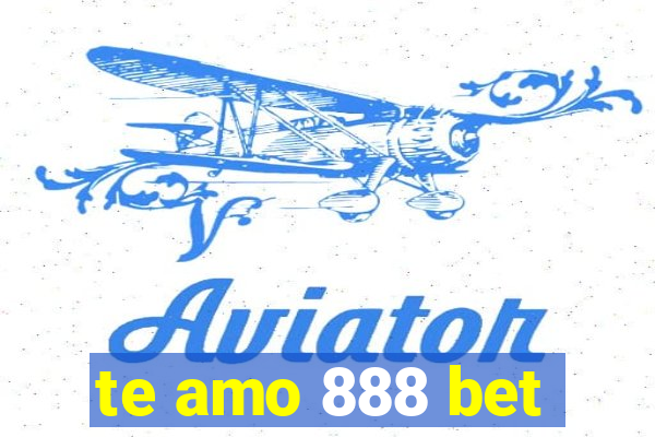 te amo 888 bet